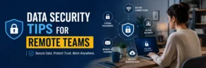 Data Security Tips for Remote Teams
