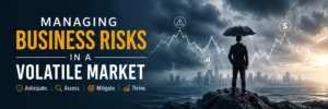 Managing Business Risks in a Volatile Market